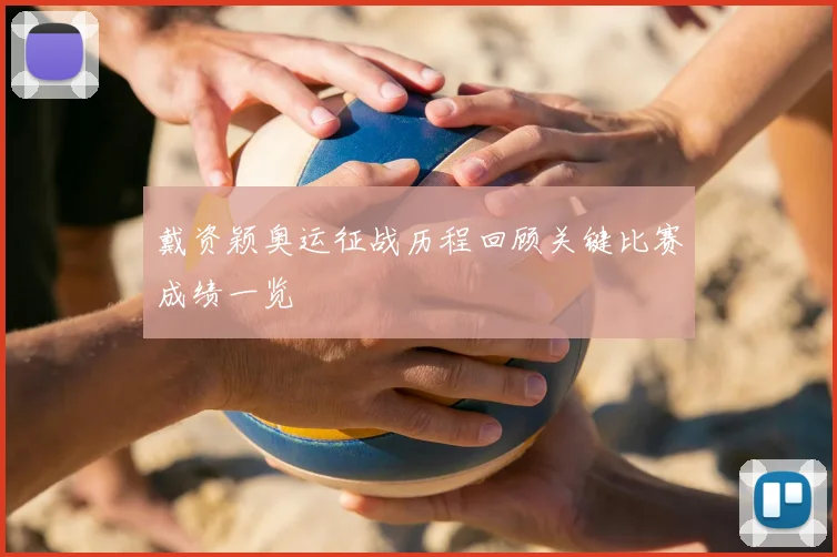 戴资颖奥运征战历程回顾关键比赛成绩一览