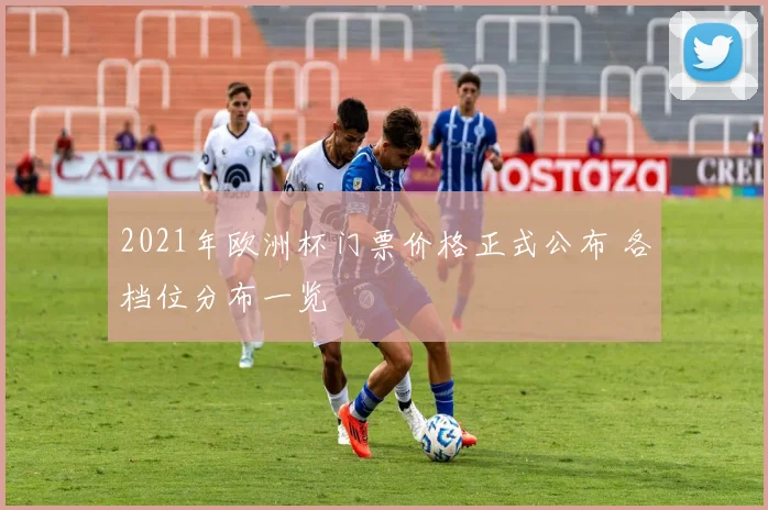 2021年欧洲杯门票价格正式公布 各档位分布一览