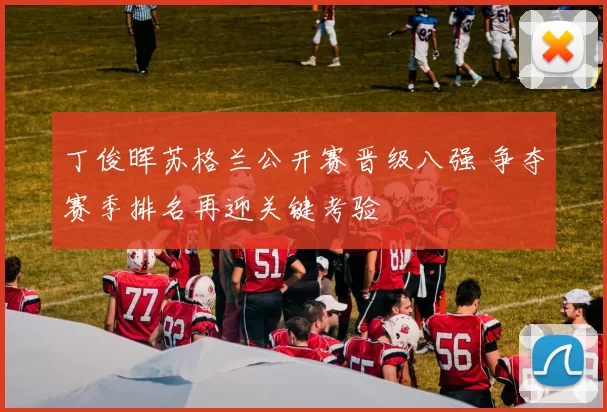 丁俊晖苏格兰公开赛晋级八强 争夺赛季排名再迎关键考验