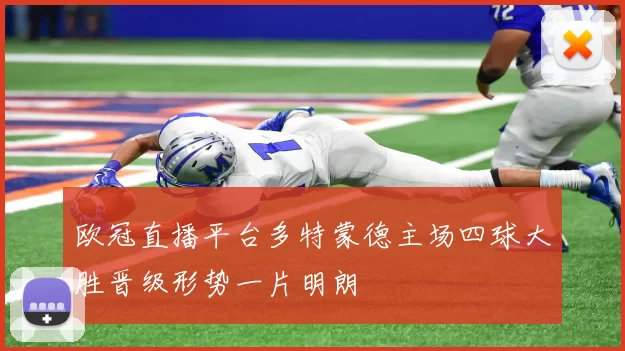 欧冠直播平台多特蒙德主场四球大胜晋级形势一片明朗