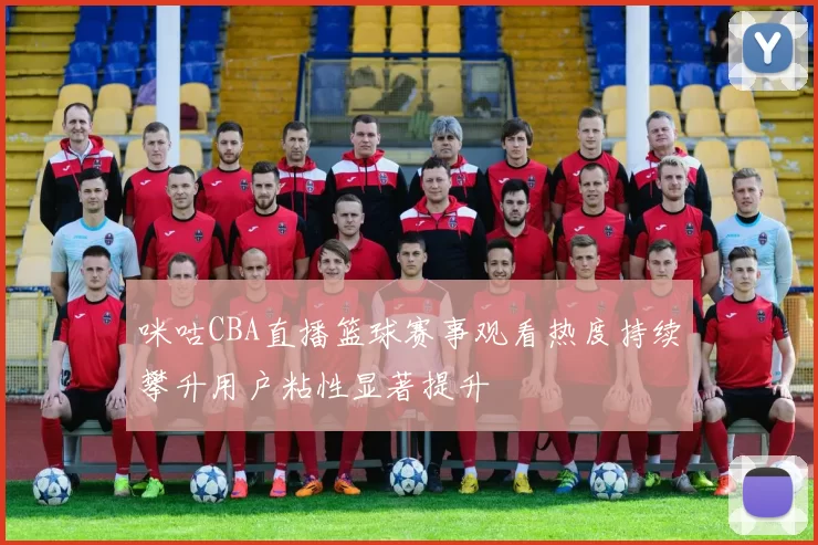 咪咕CBA直播篮球赛事观看热度持续攀升用户粘性显著提升